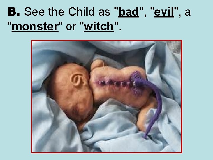 B. See the Child as "bad", "evil", a "monster" or "witch". 