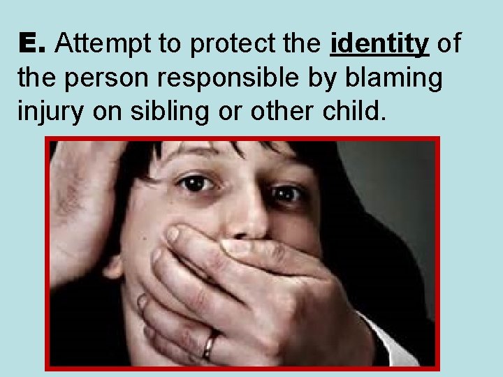 E. Attempt to protect the identity of the person responsible by blaming injury on