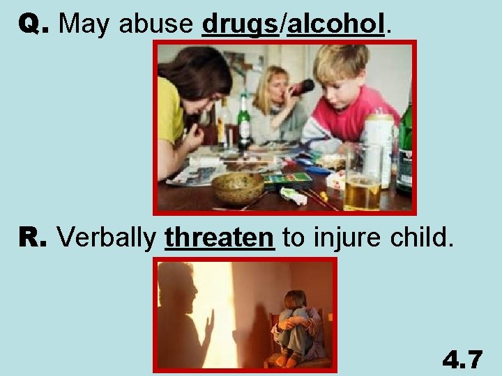 Q. May abuse drugs/alcohol. R. Verbally threaten to injure child. 4. 7 