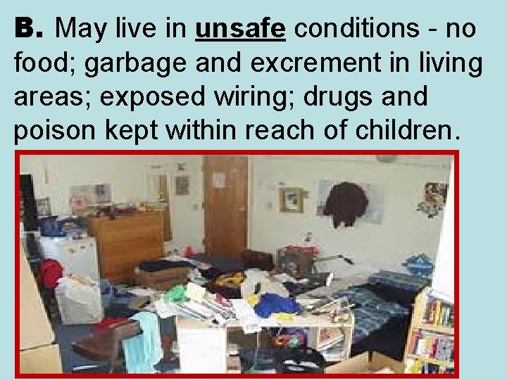 B. May live in unsafe conditions - no food; garbage and excrement in living