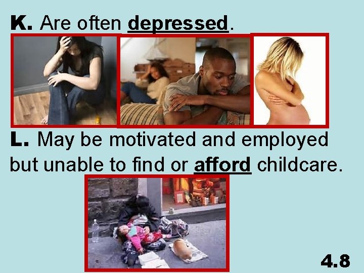 K. Are often depressed. L. May be motivated and employed but unable to find