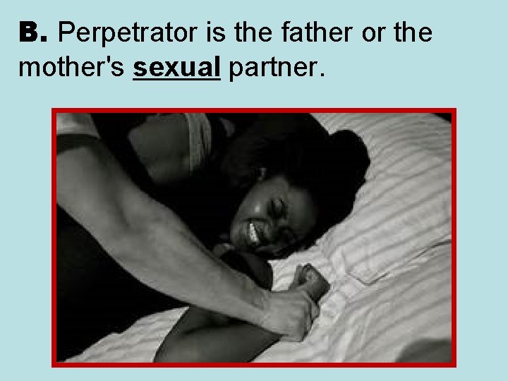 B. Perpetrator is the father or the mother's sexual partner. 