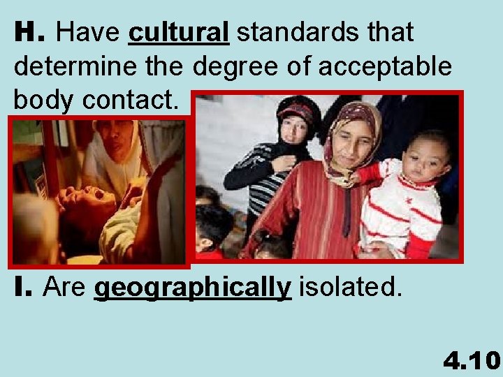 H. Have cultural standards that determine the degree of acceptable body contact. I. Are