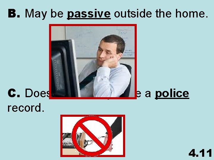 B. May be passive outside the home. C. Does not usually have a police