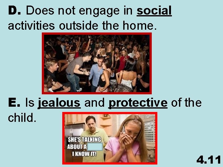 D. Does not engage in social activities outside the home. E. Is jealous and