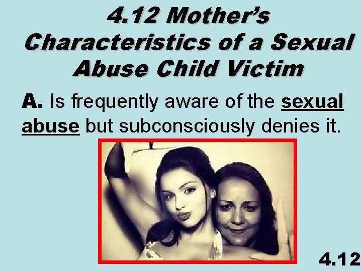 4. 12 Mother’s Characteristics of a Sexual Abuse Child Victim A. Is frequently aware