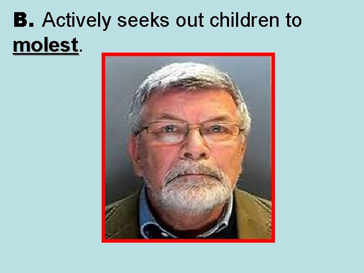 B. Actively seeks out children to molest 