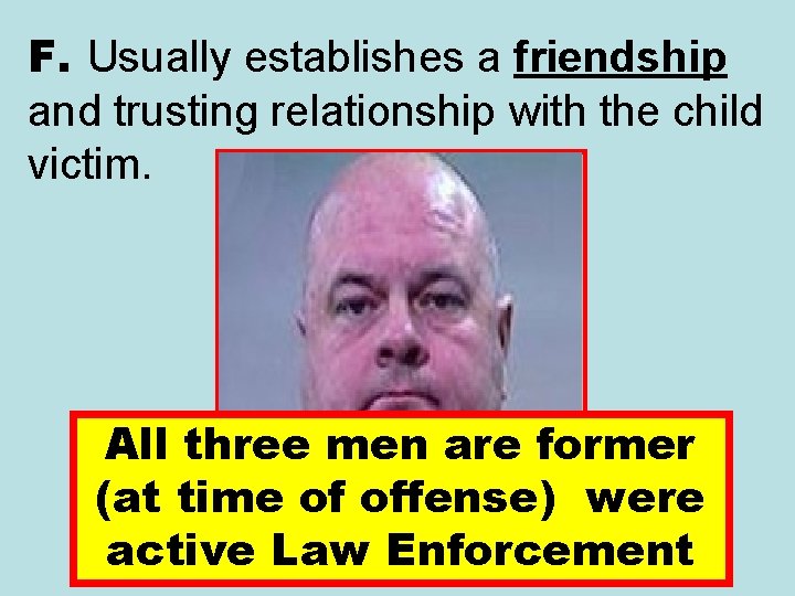 F. Usually establishes a friendship and trusting relationship with the child victim. All three