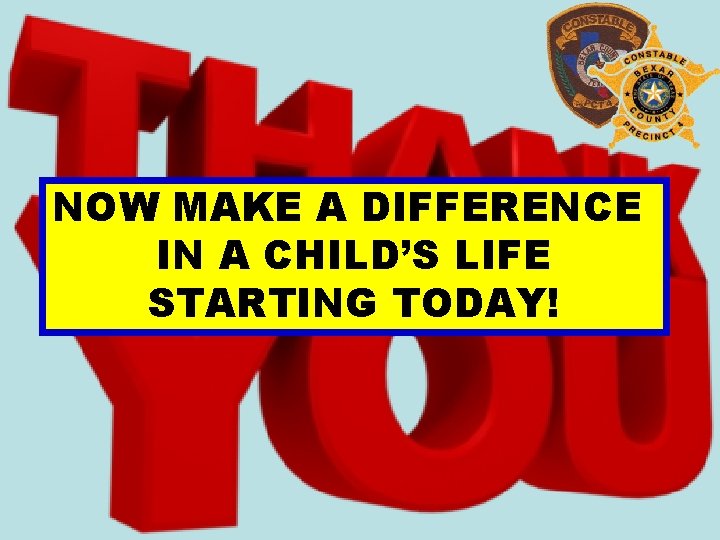 NOW MAKE A DIFFERENCE IN A CHILD’S LIFE STARTING TODAY! 