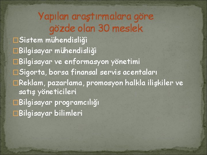 Yapılan araştırmalara göre gözde olan 30 meslek �Sistem mühendisliği �Bilgisayar ve enformasyon yönetimi �Sigorta,