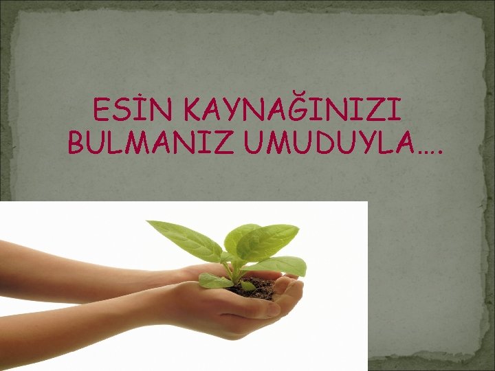 ESİN KAYNAĞINIZI BULMANIZ UMUDUYLA…. 