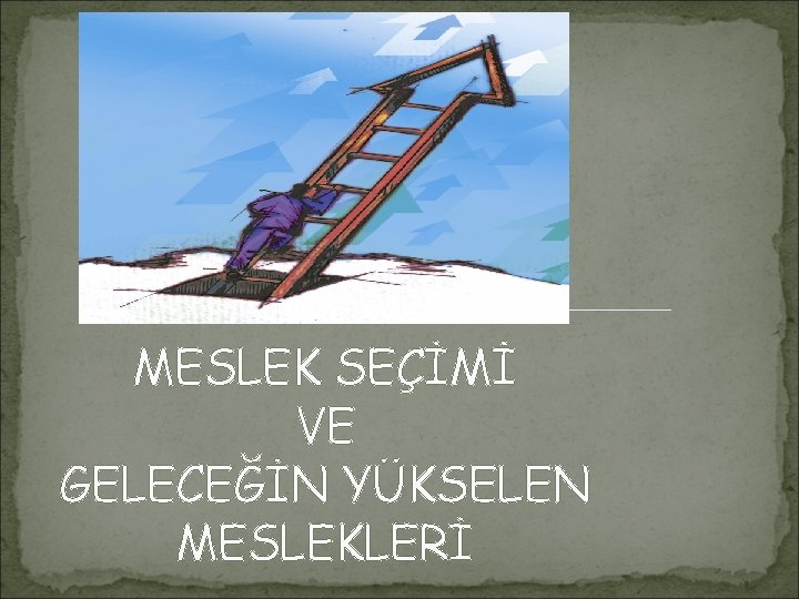 MESLEK SEÇİMİ VE GELECEĞİN YÜKSELEN MESLEKLERİ 