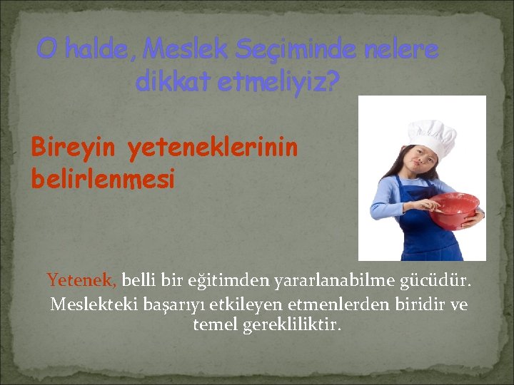 O halde, Meslek Seçiminde nelere dikkat etmeliyiz? Bireyin yeteneklerinin belirlenmesi Yetenek, belli bir eğitimden