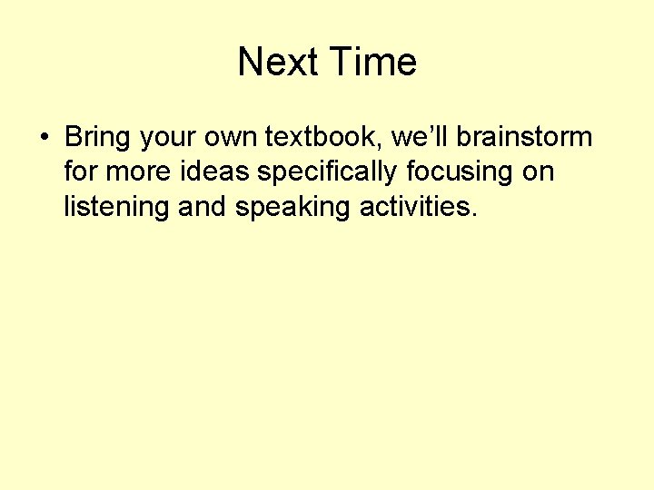 Next Time • Bring your own textbook, we’ll brainstorm for more ideas specifically focusing