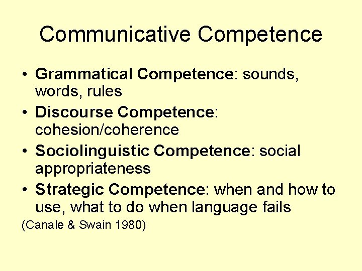 Communicative Competence • Grammatical Competence: sounds, words, rules • Discourse Competence: cohesion/coherence • Sociolinguistic