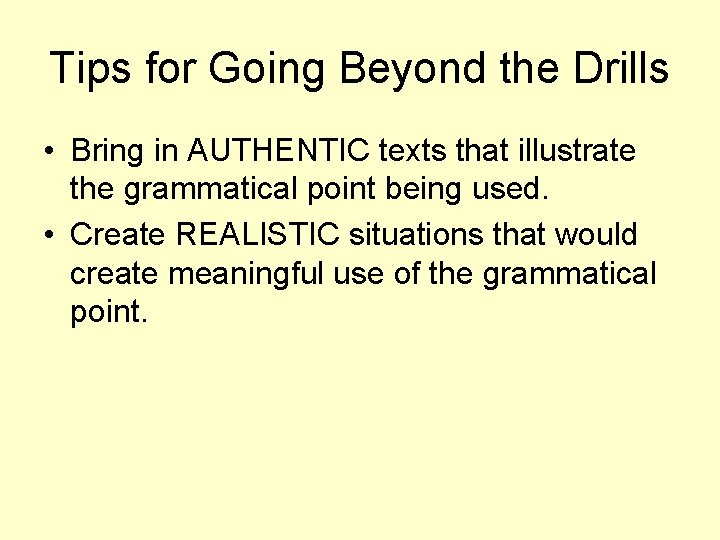 Tips for Going Beyond the Drills • Bring in AUTHENTIC texts that illustrate the