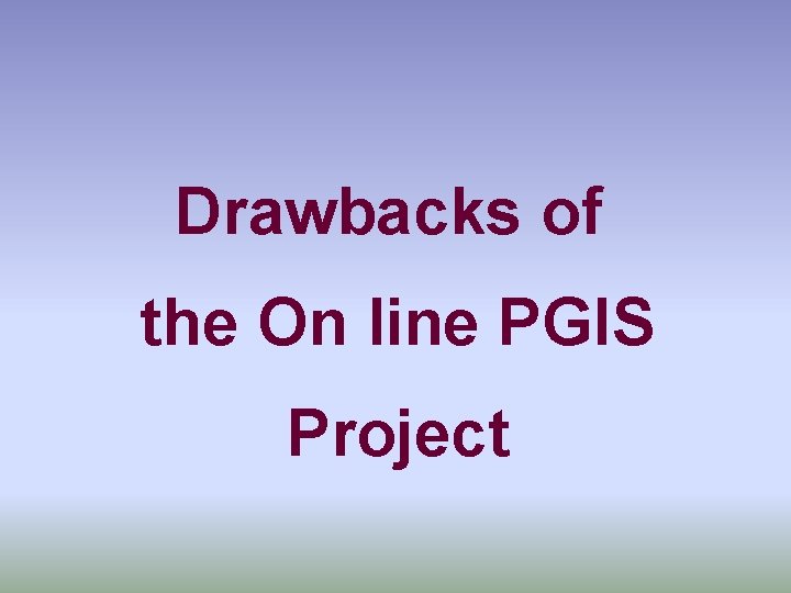 Drawbacks of the On line PGIS Project 