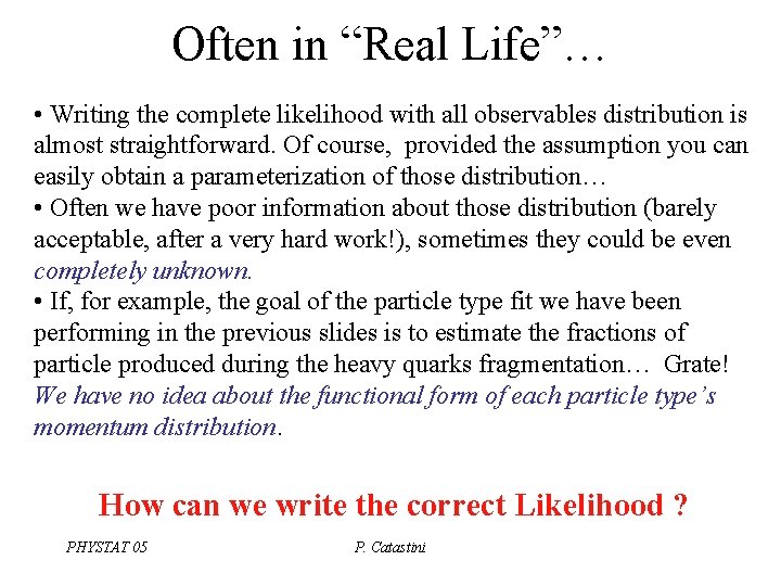 Often in “Real Life”… • Writing the complete likelihood with all observables distribution is