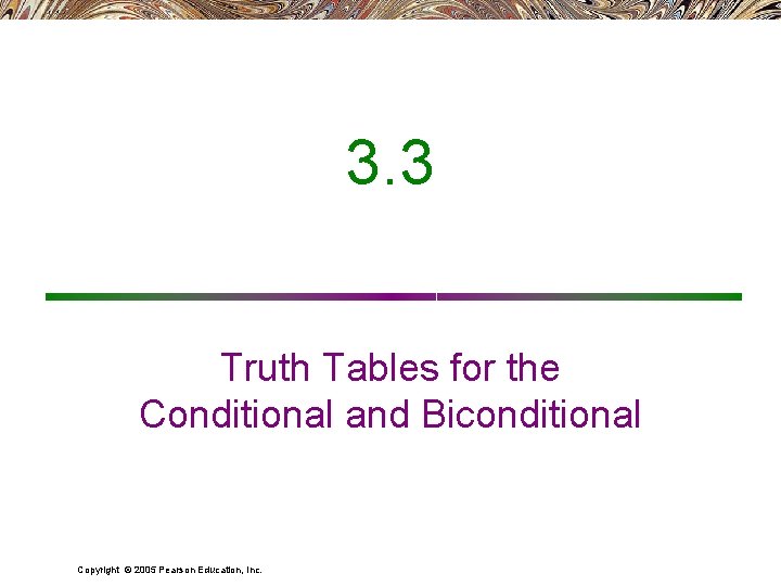 3. 3 Truth Tables for the Conditional and Biconditional Copyright © 2005 Pearson Education,