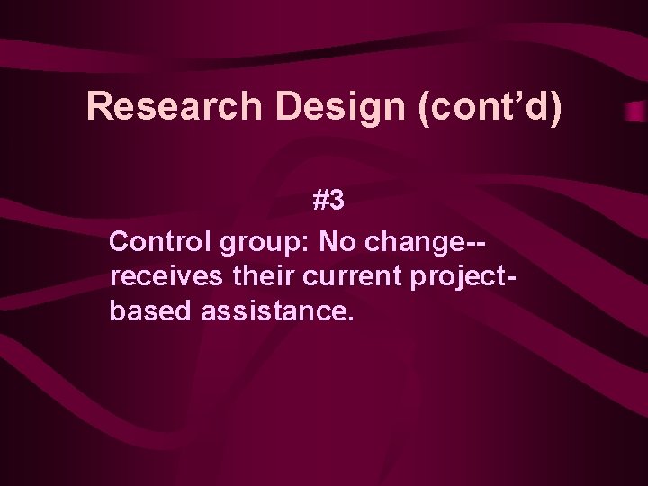 Research Design (cont’d) #3 Control group: No change-receives their current projectbased assistance. 