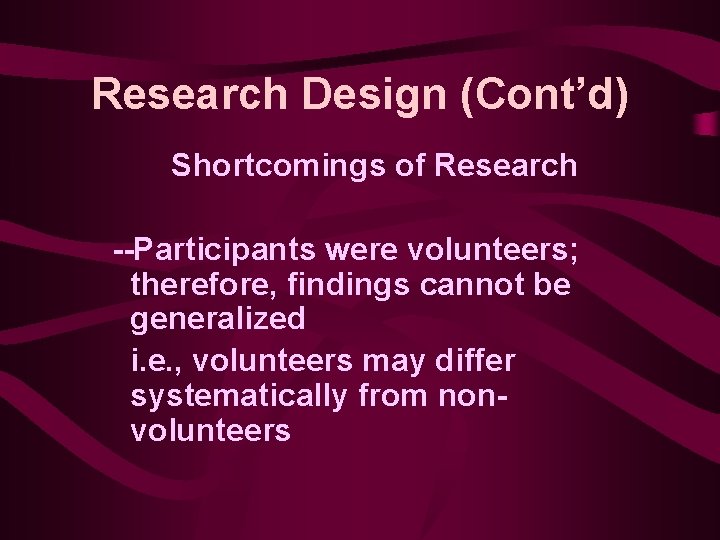 Research Design (Cont’d) Shortcomings of Research --Participants were volunteers; therefore, findings cannot be generalized