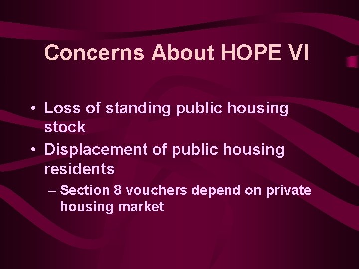 Concerns About HOPE VI • Loss of standing public housing stock • Displacement of