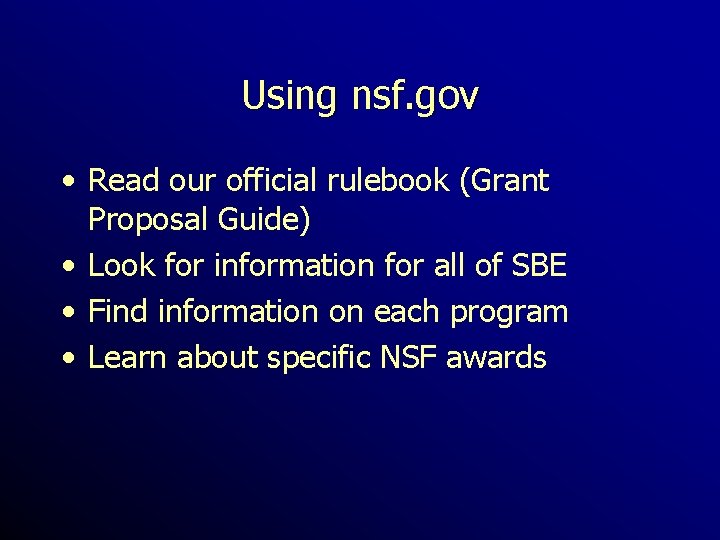 Using nsf. gov • Read our official rulebook (Grant Proposal Guide) • Look for