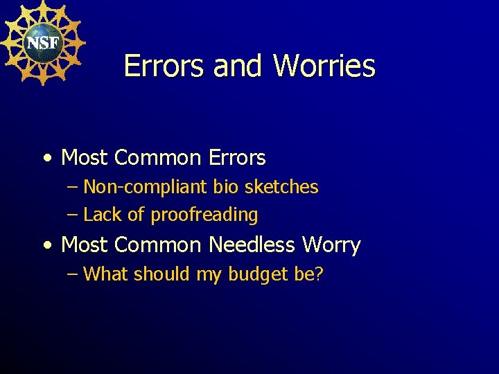 Errors and Worries • Most Common Errors – Non-compliant bio sketches – Lack of