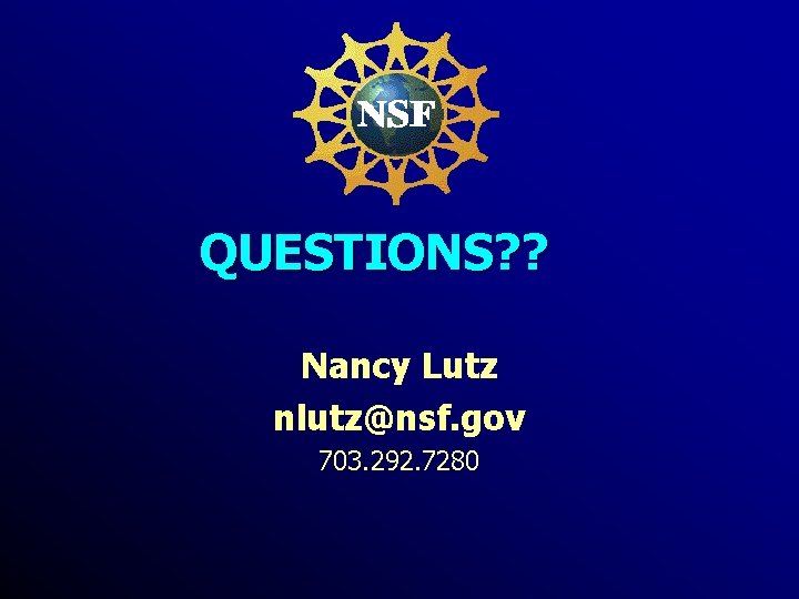 QUESTIONS? ? Nancy Lutz nlutz@nsf. gov 703. 292. 7280 