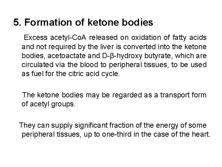 5. Formation of ketone bodies Excess acetyl-Co. A released on oxidation of fatty acids