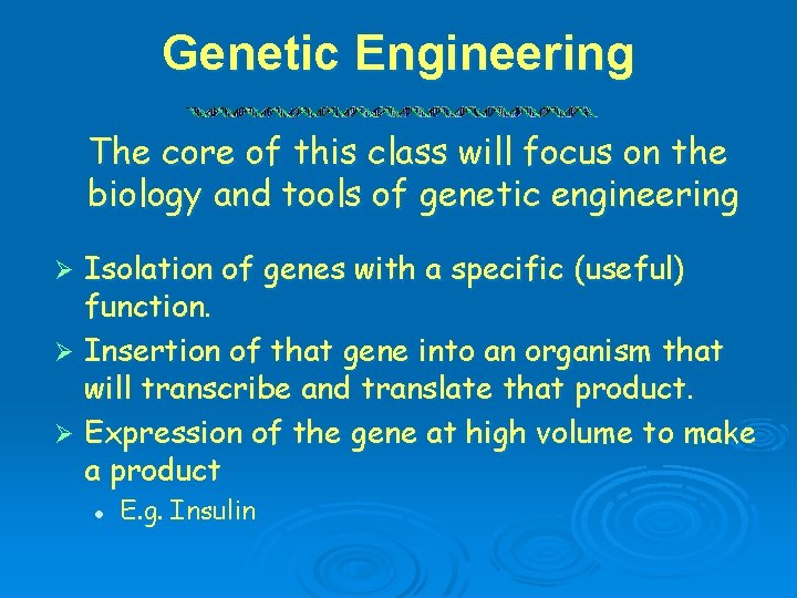 Genetic Engineering The core of this class will focus on the biology and tools