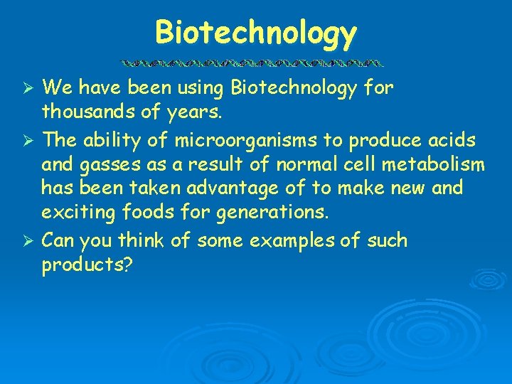 Biotechnology We have been using Biotechnology for thousands of years. Ø The ability of