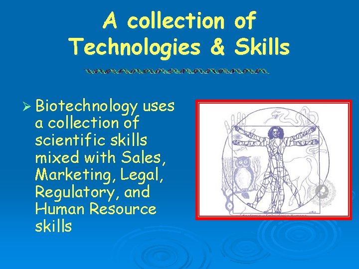 A collection of Technologies & Skills Ø Biotechnology uses a collection of scientific skills