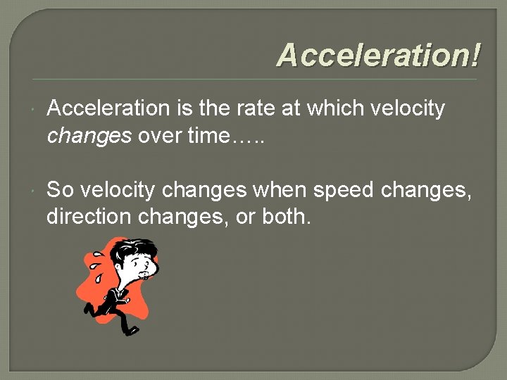 Acceleration! Acceleration is the rate at which velocity changes over time…. . So velocity