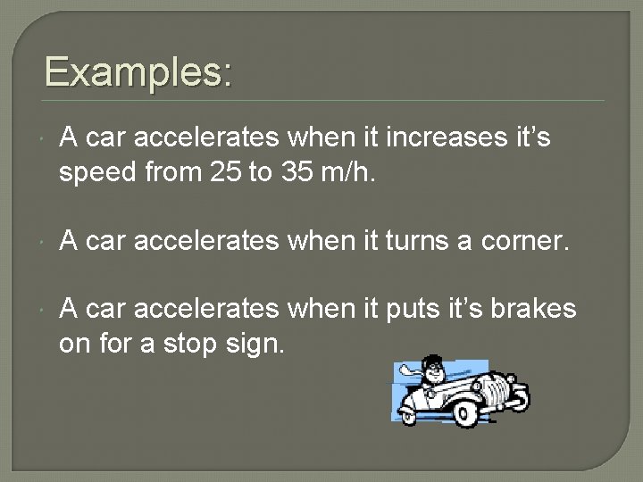 Examples: A car accelerates when it increases it’s speed from 25 to 35 m/h.