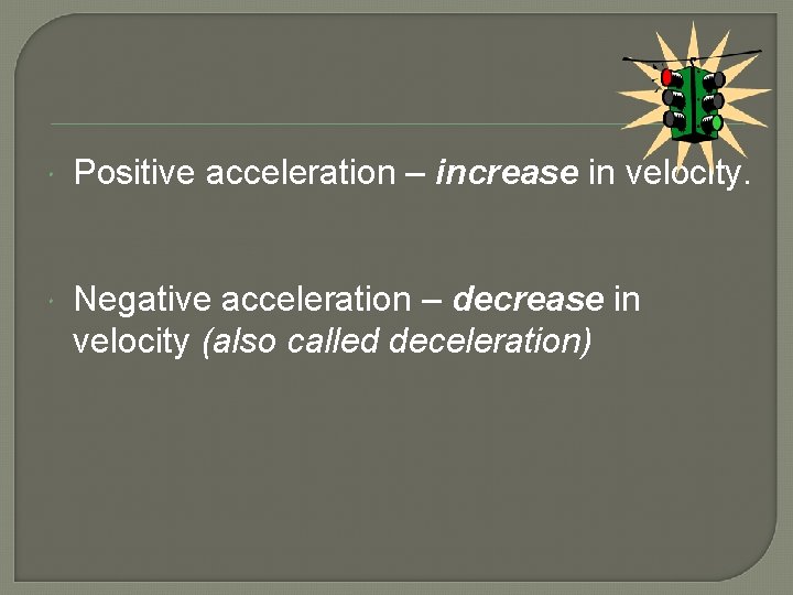  Positive acceleration – increase in velocity. Negative acceleration – decrease in velocity (also