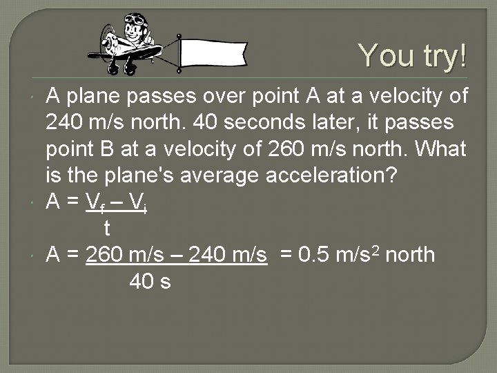 You try! A plane passes over point A at a velocity of 240 m/s