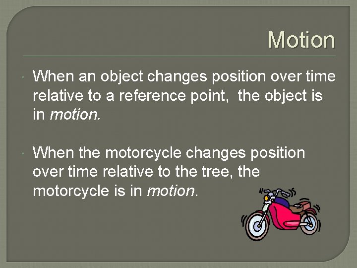 Motion When an object changes position over time relative to a reference point, the