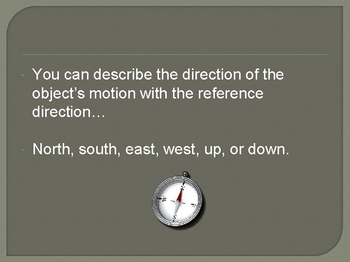  You can describe the direction of the object’s motion with the reference direction…
