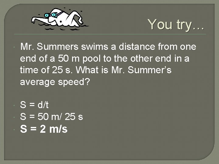 You try… Mr. Summers swims a distance from one end of a 50 m