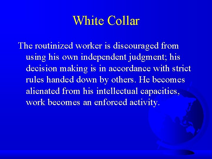 White Collar The routinized worker is discouraged from using his own independent judgment; his