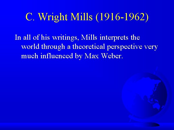 C. Wright Mills (1916 -1962) In all of his writings, Mills interprets the world