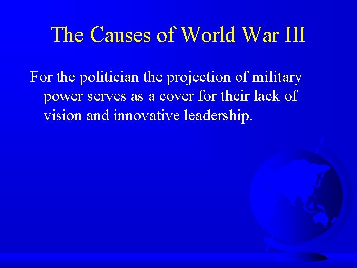 The Causes of World War III For the politician the projection of military power