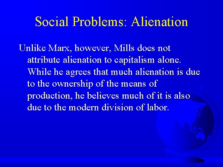 Social Problems: Alienation Unlike Marx, however, Mills does not attribute alienation to capitalism alone.