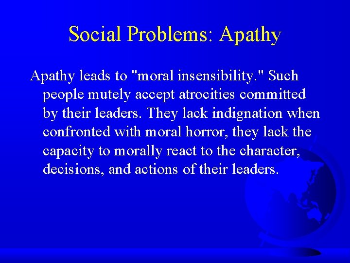 Social Problems: Apathy leads to "moral insensibility. " Such people mutely accept atrocities committed