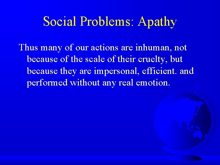 Social Problems: Apathy Thus many of our actions are inhuman, not because of the