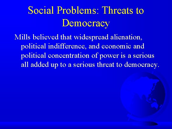 Social Problems: Threats to Democracy Mills believed that widespread alienation, political indifference, and economic