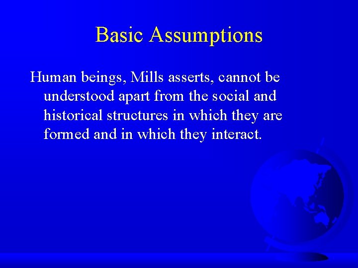 Basic Assumptions Human beings, Mills asserts, cannot be understood apart from the social and