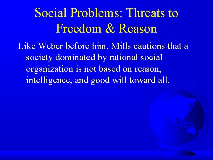 Social Problems: Threats to Freedom & Reason Like Weber before him, Mills cautions that