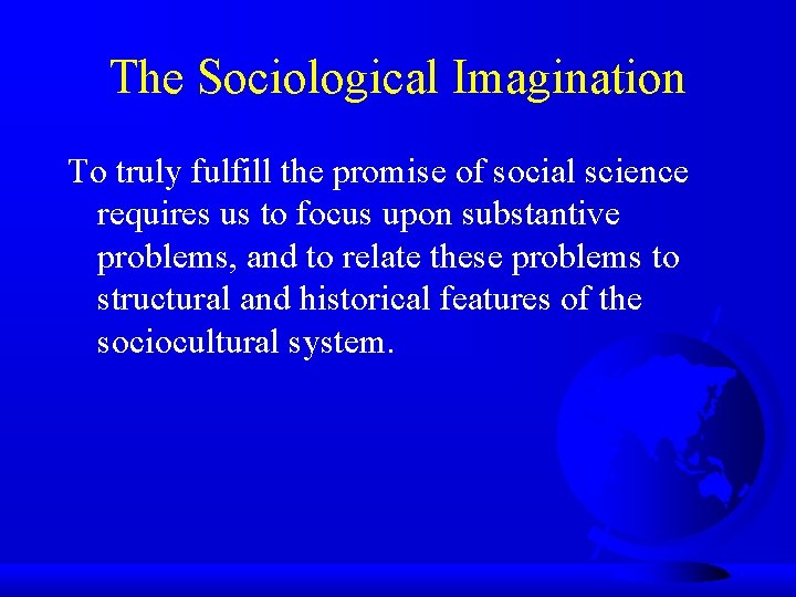 The Sociological Imagination To truly fulfill the promise of social science requires us to